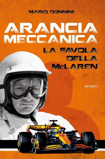 Arancia meccanica. La favola della McLaren - Mario Donnini - Libro Minerva Edizioni (Bologna) 2025, Flat out | Libraccio.it
