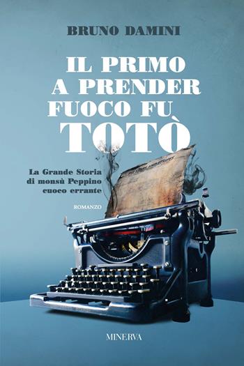 Il primo a prender fuoco fu Totò. La grande storia di monsù Peppino cuoco errante - Bruno Damini - Libro Minerva Edizioni (Bologna) 2025, Egida | Libraccio.it