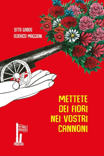 Mettete dei fiori nei vostri cannoni - Otto Gabos, Federico Maggioni - Libro Minerva Edizioni (Bologna) 2025, Fatterelli bolognesi | Libraccio.it