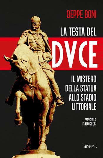 La testa del Duce. Il mistero della statua allo stadio Littoriale - Beppe Boni - Libro Minerva Edizioni (Bologna) 2025, Egida | Libraccio.it