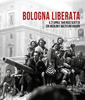 Bologna liberata. Il 21 Aprile negli scatti di Edo Ansaloni e Walter Breveglieri. Ediz. illustrata