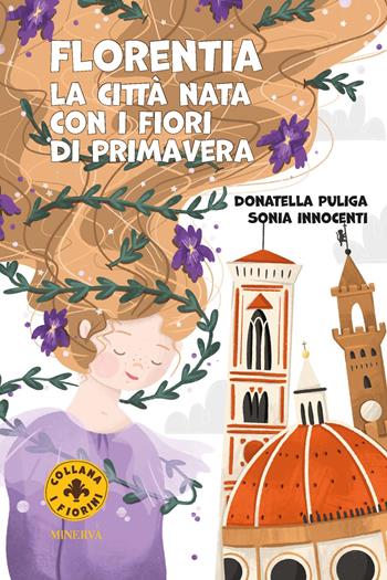 Florentia. La città nata con i fiori di primavera. Ediz. a colori - Donatella Puliga, Sonia Innocenti - Libro Minerva Edizioni (Bologna) 2025, I Fiorini | Libraccio.it