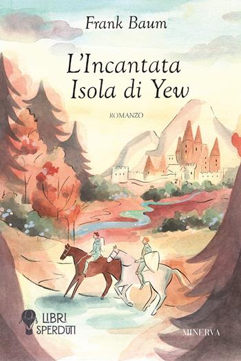L'incantata isola di Yew - L. Frank Baum - Libro Minerva Edizioni (Bologna) 2025, Libri sperduti | Libraccio.it