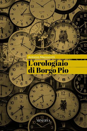 L'orologiaio di Borgo Pio - Antonio Mazzocchi - Libro Minerva Edizioni (Bologna) 2025 | Libraccio.it