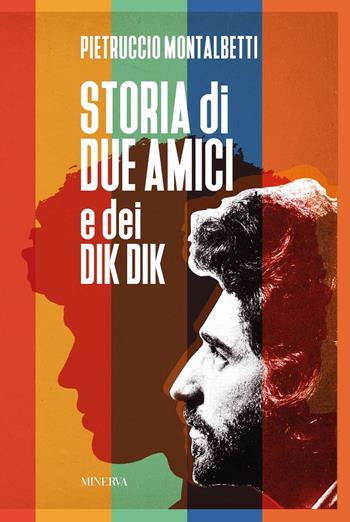 Storia di due amici e dei Dik Dik - Pietruccio Montalbetti - Libro Minerva Edizioni (Bologna) 2025, Ritratti | Libraccio.it