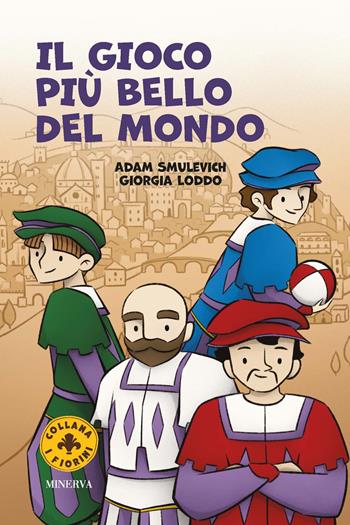 Il gioco più bello del mondo. Il calcio storico fiorentino. Ediz. a colori - Adam Smulevich, Giorgia Loddo - Libro Minerva Edizioni (Bologna) 2025, I Fiorini | Libraccio.it