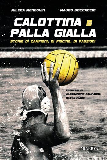Calottina e palla gialla. Storie di campioni, di piscine, di passioni - Mauro Boccaccio, Milena Meneghin - Libro Minerva Edizioni (Bologna) 2025 | Libraccio.it