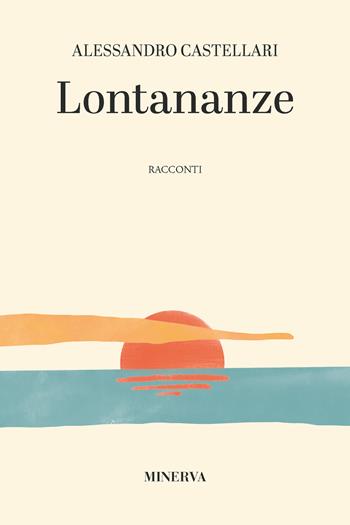Lontananze - Alessandro Castellari - Libro Minerva Edizioni (Bologna) 2025 | Libraccio.it