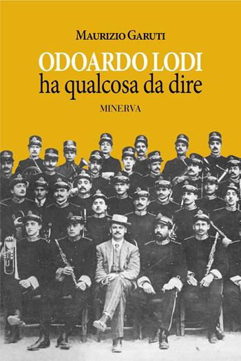 Odoardo Lodi ha qualcosa da dire - Maurizio Garuti - Libro Minerva Edizioni (Bologna) 2025 | Libraccio.it