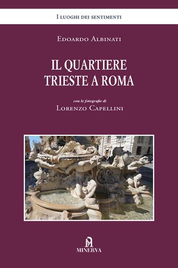 Il quartiere Trieste a Roma. Ediz. a colori - Edoardo Albinati, Lorenzo Capellini - Libro Minerva Edizioni (Bologna) 2025, I luoghi dei sentimenti | Libraccio.it