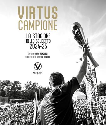 Virtus campione. La stagione dello scudetto 2024-25 - Dario Ronzulli, Matteo Marchi - Libro Minerva Edizioni (Bologna) 2025 | Libraccio.it