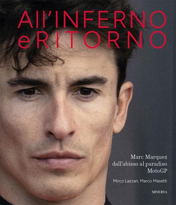 All'inferno e ritorno. Marc Marquez dall'abisso al paradiso MotoGP - Marco Masetti, Mirco Lazzari - Libro Minerva Edizioni (Bologna) 2025 | Libraccio.it
