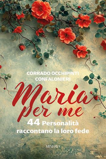 Maria per me. 44 personalità raccontano la loro fede - Corrado Occhipinti Confalonieri - Libro Minerva Edizioni (Bologna) 2026 | Libraccio.it