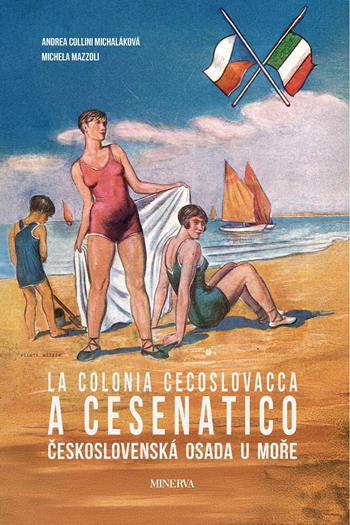 La colonia cecoslovacca a Cesenatico-Ceskoslovenská osada u more. Ediz. bilingue - Andrea Collini, Michela Mazzoli - Libro Minerva Edizioni (Bologna) 2026 | Libraccio.it