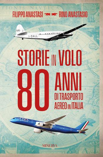 Storie in volo. 80 anni di trasporto aereo in Italia - Filippo Anastasi, Rino Anastasio - Libro Minerva Edizioni (Bologna) 2026 | Libraccio.it