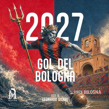 Gol del Bologna con base in legno. Calendario 2027 365 emozioni Rossoblù - Leonardo Vicari - Libro Minerva Edizioni (Bologna) 2026 | Libraccio.it