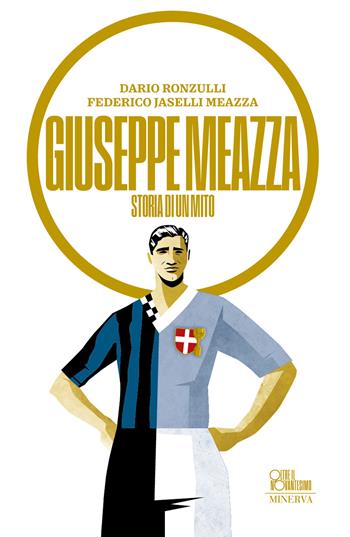 Giuseppe Meazza. Storia di un mito - Dario Ronzulli, Federico Jaselli Meazza - Libro Minerva Edizioni (Bologna) 2026, Oltre il Novantesimo | Libraccio.it