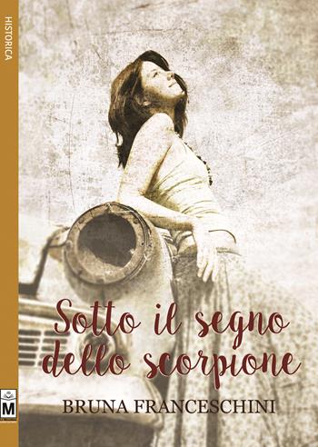 Sotto il segno dello scorpione - Bruna Franceschini - Libro Le Mezzelane Casa Editrice 2017, Historica | Libraccio.it