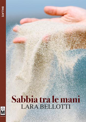 Sabbia tra le mani. Ediz. integrale - Lara Bellotti - Libro Le Mezzelane Casa Editrice 2018, Ballate | Libraccio.it
