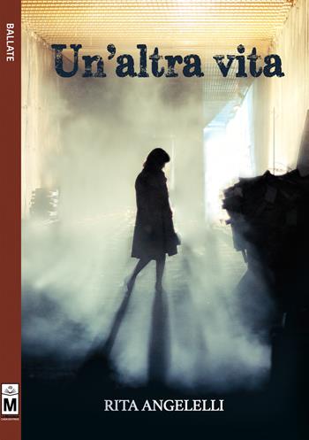 Un' altra vita - Rita Angelelli - Libro Le Mezzelane Casa Editrice 2018, Ballate | Libraccio.it