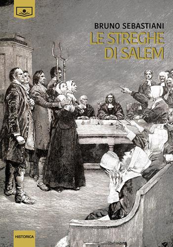 Le streghe di Salem - Bruno Sebastiani - Libro Le Mezzelane Casa Editrice 2018, Historica | Libraccio.it