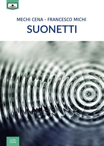 Suonetti - Mechi Cena, Francesco Michi - Libro Le Mezzelane Casa Editrice 2018, La mia strada | Libraccio.it