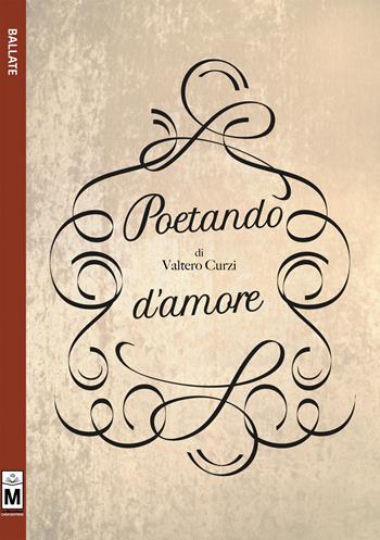 Poetando d'amore - Valtero Curzi - Libro Le Mezzelane Casa Editrice 2018, Ballate | Libraccio.it