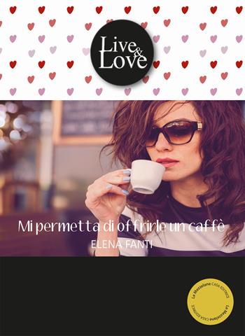 Mi permetta di offrirle un caffè - Elena Fanti - Libro Le Mezzelane Casa Editrice 2018, Live&Love | Libraccio.it