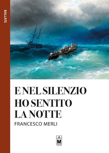 E nel silenzio ho sentito la notte - Francesco Merli - Libro Le Mezzelane Casa Editrice 2018, Ballate | Libraccio.it