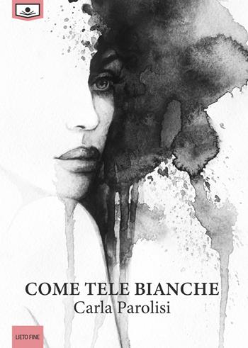 Come tele bianche. Ediz. integrale - Carla Parolisi - Libro Le Mezzelane Casa Editrice 2018, Lieto fine | Libraccio.it