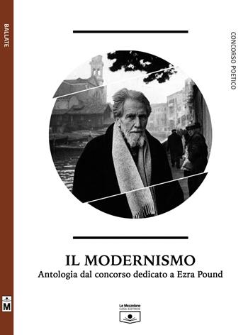 Il modernismo. Antologia dal concorso dedicato a Ezra Pound  - Libro Le Mezzelane Casa Editrice 2018, Ballate | Libraccio.it