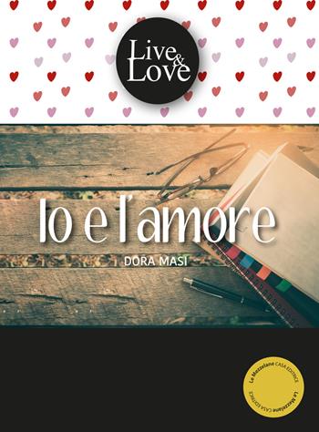 Io e l'amore - Dora Masi - Libro Le Mezzelane Casa Editrice 2018, Live&Love | Libraccio.it