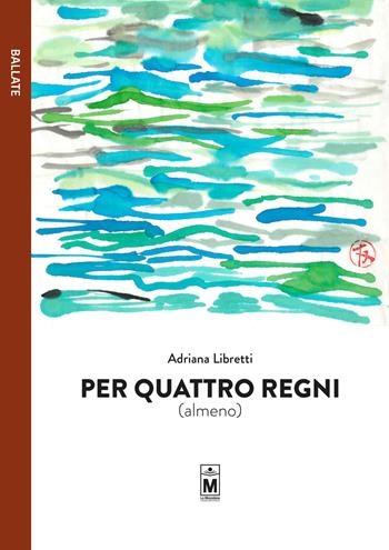 Per quattro regni (almeno) - Adriana Libretti - Libro Le Mezzelane Casa Editrice 2019, Ballate | Libraccio.it