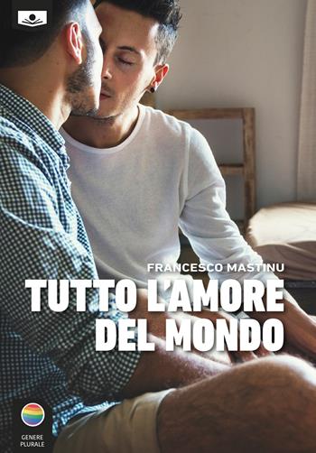 Tutto l'amore del mondo - Francesco Mastinu - Libro Le Mezzelane Casa Editrice 2019, Genere plurale | Libraccio.it