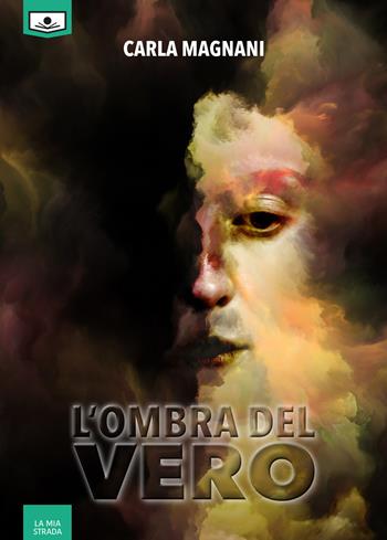 L'ombra del vero - Carla Magnani - Libro Le Mezzelane Casa Editrice 2019, La mia strada | Libraccio.it