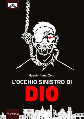 L'occhio sinistro di dio - Massimiliano Zorzi - Libro Le Mezzelane Casa Editrice 2019, Ossessioni | Libraccio.it