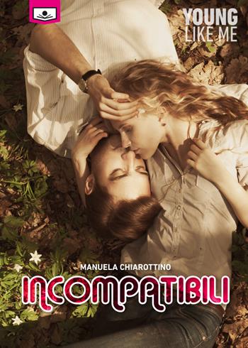 Incompatibili - Manuela Chiarottino - Libro Le Mezzelane Casa Editrice 2019, Young like me | Libraccio.it