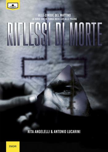 Riflessi di morte. Alle cinque del mattino. Vol. 3 - Rita Angelelli, Antonio Lucarini - Libro Le Mezzelane Casa Editrice 2019, Enigmi | Libraccio.it
