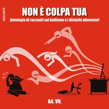 Non è colpa tua. Antologia di racconti sul bullismo e i disturbi alimentari  - Libro Le Mezzelane Casa Editrice 2019, Scritter | Libraccio.it