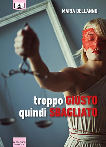 Troppo giusto quindi sbagliato - Maria Dell'Anno - Libro Le Mezzelane Casa Editrice 2019, La pelle non dimentica | Libraccio.it