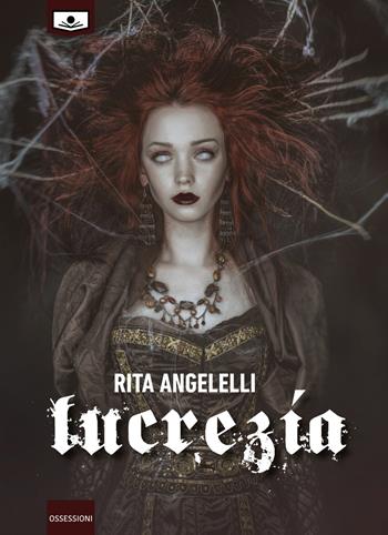 Lucrezia - Rita Angelelli - Libro Le Mezzelane Casa Editrice 2019, Ossessioni | Libraccio.it