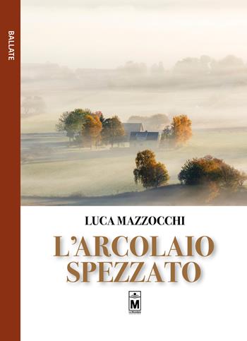 L'arcolaio spezzato - Luca Mazzocchi - Libro Le Mezzelane Casa Editrice 2019, Ballate | Libraccio.it
