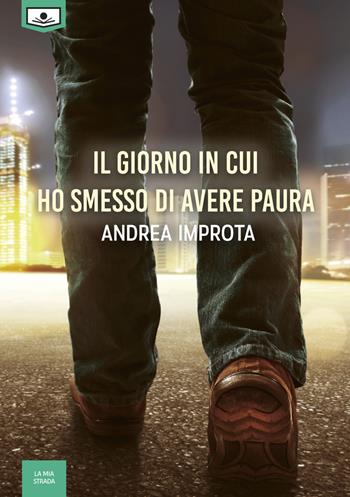 Il giorno in cui ho smesso di avere paura - Andrea Improta - Libro Le Mezzelane Casa Editrice 2020, La mia strada | Libraccio.it
