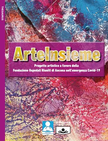 ArteInsieme. Progetto artistico a favore della Fondazione Ospedali Riuniti di Ancona nell'emergenza Covid-19. Ediz. illustrata  - Libro Le Mezzelane Casa Editrice 2020, Thesaurus | Libraccio.it