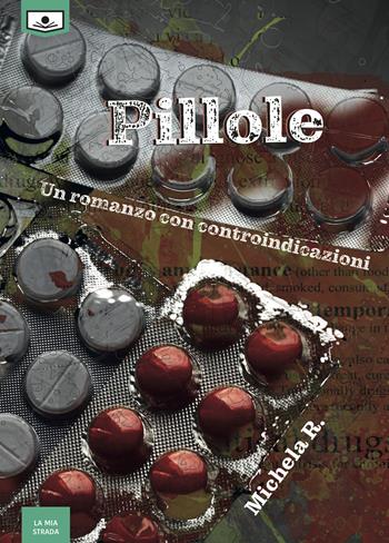 Pillole. Un romanzo con controindicazioni - Michela R. - Libro Le Mezzelane Casa Editrice 2020, La mia strada | Libraccio.it