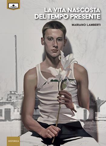 La vita nascosta del tempo presente. Ediz. integrale - Mariano Lamberti, 850 - Libro Le Mezzelane Casa Editrice 2020, Historica | Libraccio.it