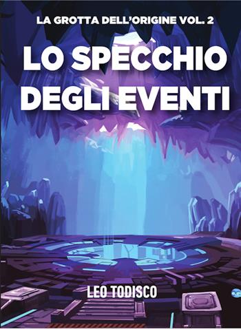 Lo specchio degli eventi. La grotta dell'origine. Vol. 2 - Leo Todisco - Libro Le Mezzelane Casa Editrice 2021, Black Moon Street | Libraccio.it