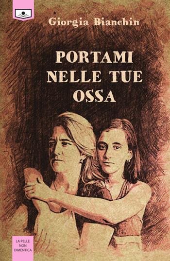 Portami nelle tue ossa. Ediz. integrale - Giorgia Bianchin - Libro Le Mezzelane Casa Editrice 2020, La pelle non dimentica | Libraccio.it