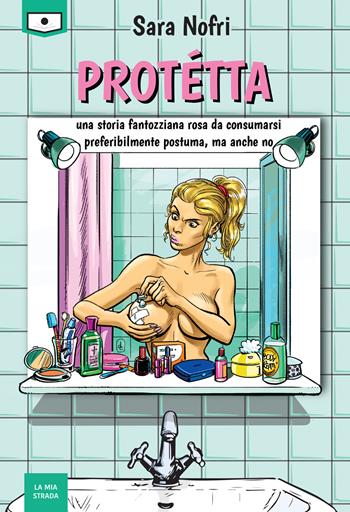 Protétta. Una storia fantozziana rosa da consumarsi preferibilmente postuma, ma anche no - Sara Nofri - Libro Le Mezzelane Casa Editrice 2020, La mia strada | Libraccio.it