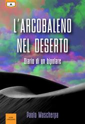 L' arcobaleno nel deserto. Diario di un bipolare - Paolo Mascherpa - Libro Le Mezzelane Casa Editrice 2020 | Libraccio.it
